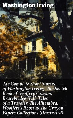 ebook: The Complete Short Stories of Washington Irving: The Sketch Book of Geoffrey Crayon, Bracebridge Hal