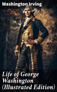 eBook: Life of George Washington (Illustrated Edition)