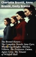 eBook: The Brontë Sisters - The Complete Novels: Jane Eyre, Wuthering Heights, Shirley, Villette, The Profe