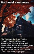 ebook: The House of the Seven Gables (Gothic Classic) - Illustrated Unabridged Edition: Historical Novel ab