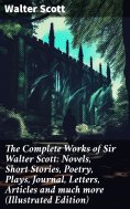 ebook: The Complete Works of Sir Walter Scott: Novels, Short Stories, Poetry, Plays, Journal, Letters, Arti