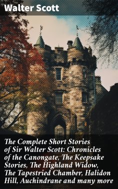 ebook: The Complete Short Stories of Sir Walter Scott: Chronicles of the Canongate, The Keepsake Stories, T