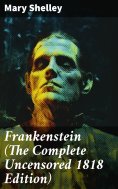 eBook: Frankenstein (The Complete Uncensored 1818 Edition)