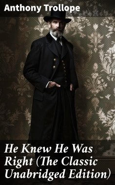 eBook: He Knew He Was Right (The Classic Unabridged Edition)