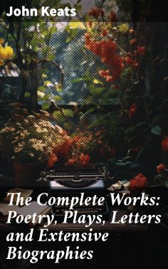 eBook: The Complete Works: Poetry, Plays, Letters and Extensive Biographies