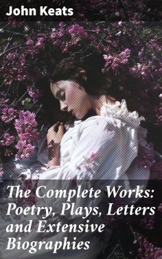 eBook: The Complete Works: Poetry, Plays, Letters and Extensive Biographies