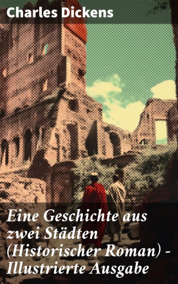 Charles Dickens Eine Geschichte Aus Zwei Städten Historischer Roman Illustrierte Ausgabe 