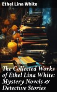 eBook: The Collected Works of Ethel Lina White: Mystery Novels & Detective Stories