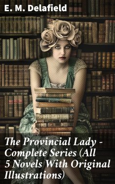 eBook: The Provincial Lady - Complete Series (All 5 Novels With Original Illustrations)