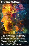 eBook: The Prentice Mulford Premium Collection: "New Thought" Studies, Novels & Memoirs