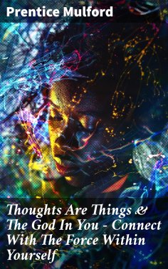 eBook: Thoughts Are Things & The God In You - Connect With The Force Within Yourself