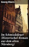 ebook: Im Schmiedefeuer (Historischer Roman aus dem alten Nürnberg)