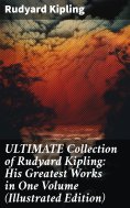 ebook: ULTIMATE Collection of Rudyard Kipling: His Greatest Works in One Volume (Illustrated Edition)