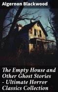 eBook: The Empty House and Other Ghost Stories - Ultimate Horror Classics Collection