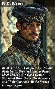 eBook: BEAU GESTE - Complete Collection: Beau Geste, Beau Sabreur & Beau Ideal TRILOGY + Good Gestes - Stor