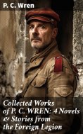 eBook: Collected Works of P. C. WREN: 4 Novels & Stories from the Foreign Legion