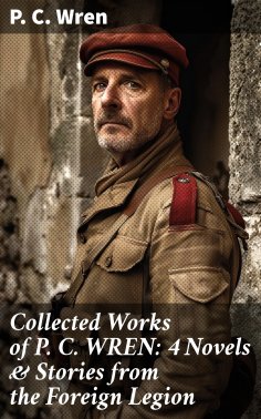 eBook: Collected Works of P. C. WREN: 4 Novels & Stories from the Foreign Legion