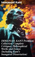 ebook: IMMANUEL KANT Premium Collection: Complete Critiques, Philosophical Works and Essays (Including Kant