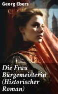 ebook: Die Frau Bürgemeisterin (Historischer Roman)