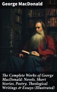 eBook: The Complete Works of George MacDonald: Novels, Short Stories, Poetry, Theological Writings & Essays