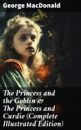 eBook: The Princess and the Goblin & The Princess and Curdie (Complete Illustrated Edition)
