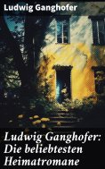 eBook: Ludwig Ganghofer: Die beliebtesten Heimatromane