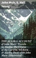 eBook: THE ALASKA ACCOUNT of John Muir: Travels in Alaska, The Cruise of the Corwin, Stickeen & Alaska Days