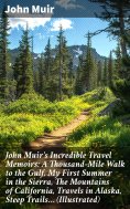 eBook: John Muir's Incredible Travel Memoirs: A Thousand-Mile Walk to the Gulf, My First Summer in the Sier