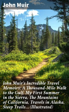 eBook: John Muir's Incredible Travel Memoirs: A Thousand-Mile Walk to the Gulf, My First Summer in the Sier
