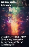 ebook: THOUGHT VIBRATION - The Law of Attraction in the Thought World (Unabridged)