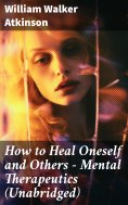 ebook: How to Heal Oneself and Others - Mental Therapeutics (Unabridged)