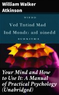 eBook: Your Mind and How to Use It: A Manual of Practical Psychology (Unabridged)