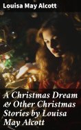 ebook: A Christmas Dream & Other Christmas Stories by Louisa May Alcott