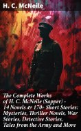 eBook: The Complete Works of H. C. McNeile (Sapper) - 14 Novels & 170+ Short Stories: Mysteries, Thriller N