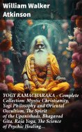 ebook: YOGY RAMACHARAKA - Complete Collection: Mystic Christianity, Yogi Philosophy and Oriental Occultism,