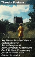 ebook: Auf Theodor Fontanes Wegen - Kulturhistorische Beschreibungen und Reisetagebücher: Wanderungen durch