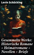 ebook: Gesammelte Werke: Historische Romane + Heimatromane + Novellen + Briefe