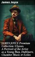 eBook: JAMES JOYCE Premium Collection: Ulysses, A Portrait of the Artist as a Young Man, Dubliners, Chamber