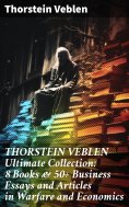 eBook: THORSTEIN VEBLEN Ultimate Collection: 8 Books & 50+ Business Essays and Articles in Warfare and Econ