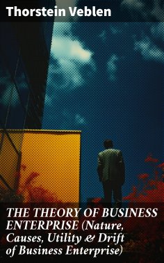 ebook: THE THEORY OF BUSINESS ENTERPRISE (Nature, Causes, Utility & Drift of Business Enterprise)