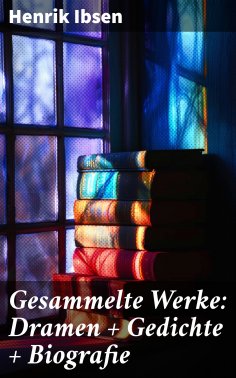 eBook: Gesammelte Werke: Dramen + Gedichte + Biografie