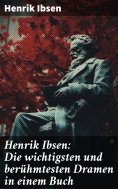 eBook: Henrik Ibsen: Die wichtigsten und berühmtesten Dramen in einem Buch
