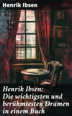 ebook: Henrik Ibsen: Die wichtigsten und berühmtesten Dramen in einem Buch