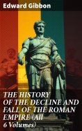 eBook: THE HISTORY OF THE DECLINE AND FALL OF THE ROMAN EMPIRE (All 6 Volumes)