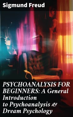 eBook: PSYCHOANALYSIS FOR BEGINNERS: A General Introduction to Psychoanalysis & Dream Psychology