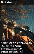 ebook: VOLTAIRE'S ROMANCES: 20+ Novels, Short Stories, Satires & Fables (Illustrated)