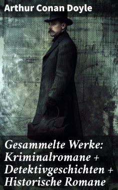 eBook: Gesammelte Werke: Kriminalromane + Detektivgeschichten + Historische Romane
