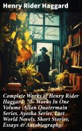 ebook: Complete Works of Henry Rider Haggard: 70+ Works In One Volume (Allan Quatermain Series, Ayesha Seri