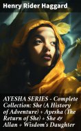 eBook: AYESHA SERIES – Complete Collection: She (A History of Adventure) + Ayesha (The Return of She) + She