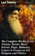 ebook: The Complete Works of Leo Tolstoy: Novels, Short Stories, Plays, Memoirs, Letters & Essays on Art, R